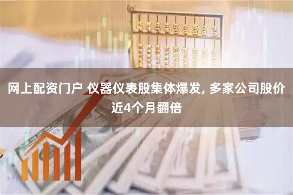 网上配资门户 仪器仪表股集体爆发, 多家公司股价近4个月翻倍